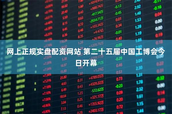 网上正规实盘配资网站 第二十五届中国工博会今日开幕